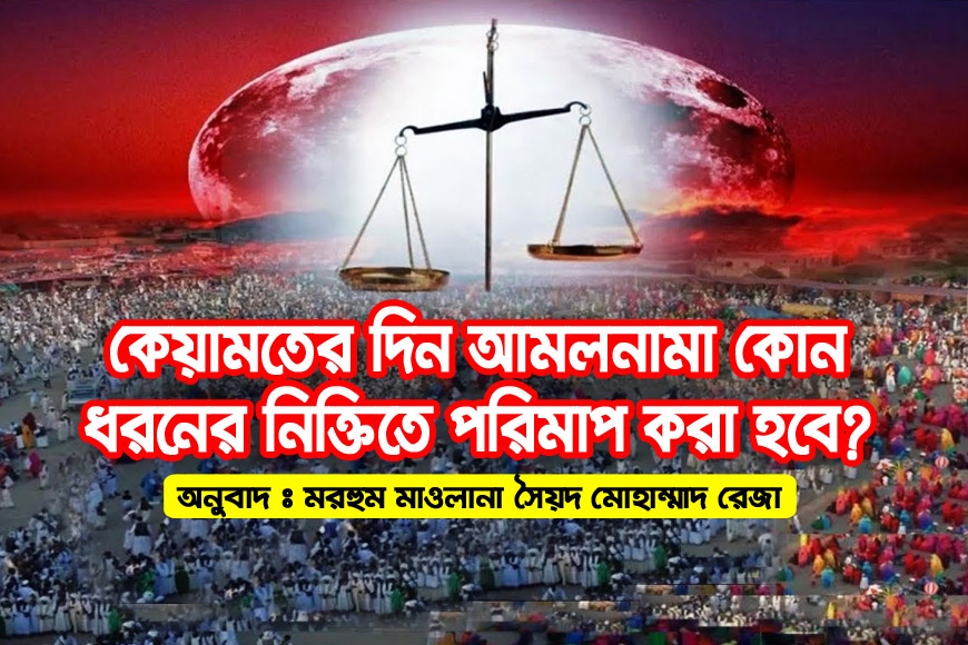কেয়ামতের দিন আমলনামা কোন ধরনের নিক্তিতে পরিমাপ করা হবে?