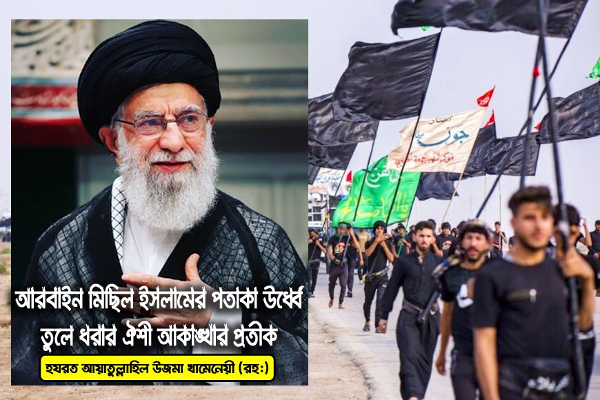 আরবাইন মিছিল ইসলামের পতাকা উর্ধ্বে তুলে ধরার ঐশী আকাঙ্খার প্রতীক: সর্বোচ্চ নেতা