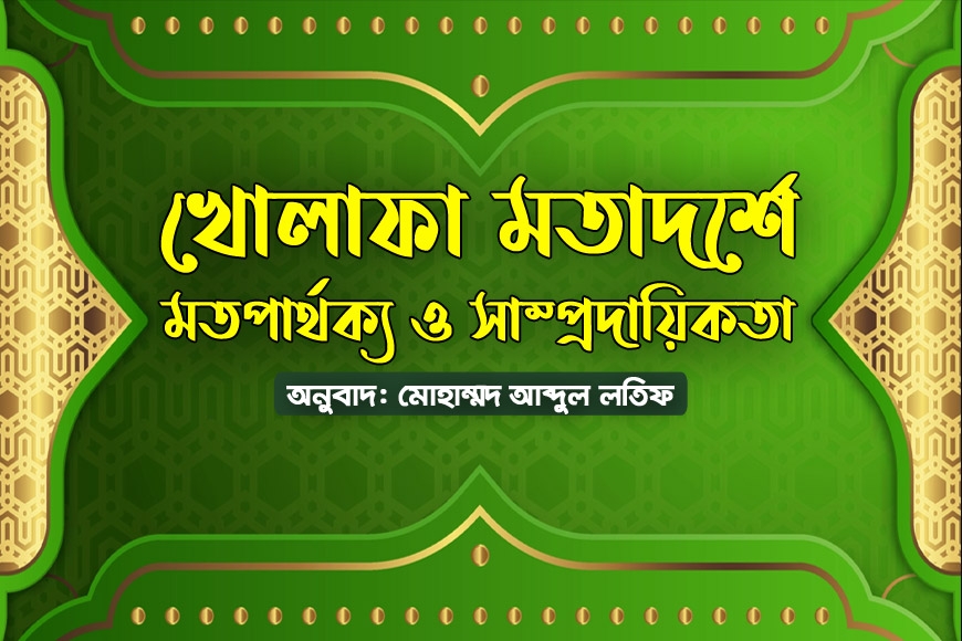 খোলাফা মতাদর্শে মতপার্থক্য ও সাম্প্রদায়িকতা  (১ম পর্ব)